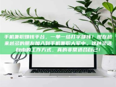 南安手机兼职赚钱平台，一单一结打字赚钱！现在越来越多的朋友加入到手机兼职大军中。这种灵活自由的工作方式，真的非常适合自己！