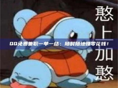 南安QQ免费兼职一单一结：随时随地赚零花钱！