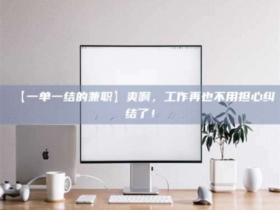 南安【一单一结的兼职】爽啊，工作再也不用担心纠结了！