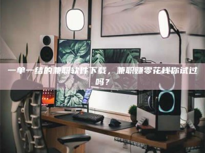 南安一单一结的兼职软件下载，兼职赚零花钱你试过吗？