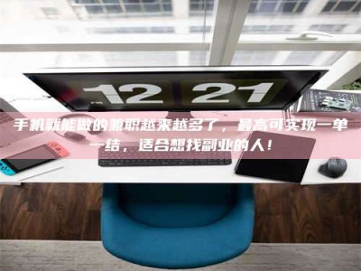 南安手机就能做的兼职越来越多了，最高可实现一单一结，适合想找副业的人！