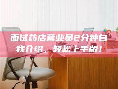 南安面试药店营业员2分钟自我介绍，轻松上手版！