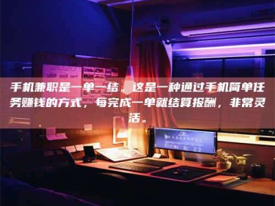 南安手机兼职是一单一结。这是一种通过手机简单任务赚钱的方式，每完成一单就结算报酬，非常灵活。