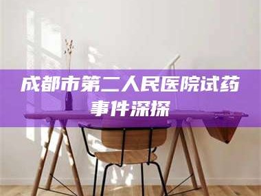 南安成都市第二人民医院试药事件深探