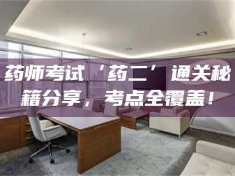 南安药师考试‘药二’通关秘籍分享，考点全覆盖！