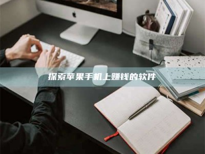 南安探索苹果手机上赚钱的软件