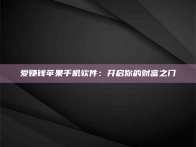 南安爱赚钱苹果手机软件：开启你的财富之门