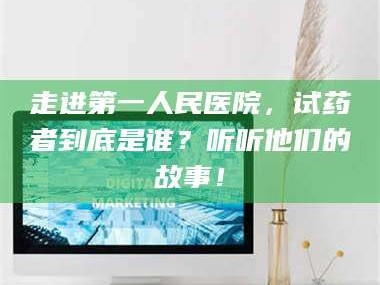 南安走进第一人民医院，试药者到底是谁？听听他们的故事！