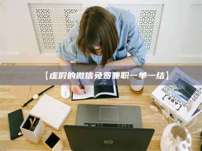 南安【虚假的微信免费兼职一单一结】