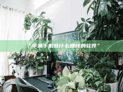 南安“苹果手机有什么赚钱的软件”