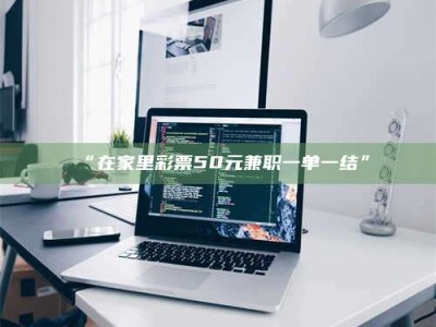 南安“在家里***50元兼职一单一结”