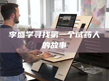 南安李盛学寻找第一个试药人的故事