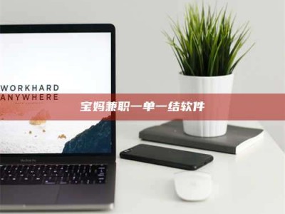 南安宝妈兼职一单一结软件
