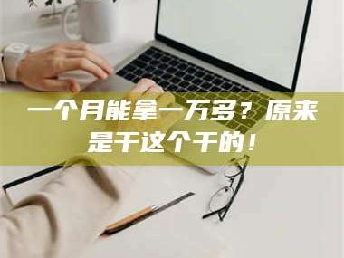 南安一个月能拿一万多？原来是干这个干的！