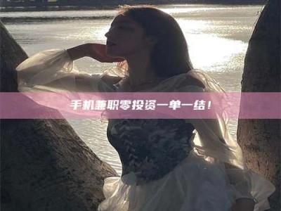 南安手机兼职零投资一单一结！