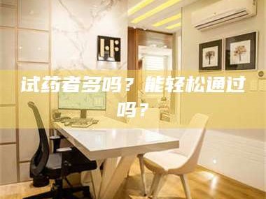 南安试药者多吗？能轻松通过吗？