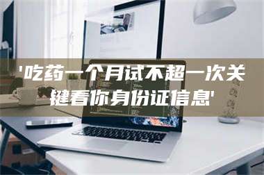 南安'吃药一个月试不超一次关键看你身份证信息' 第1张 南安'吃药一个月试不超一次关键看你身份证信息' 第1张