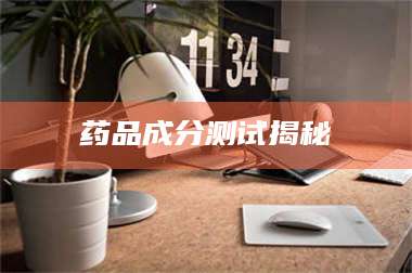 南安药品成分测试揭秘 第1张