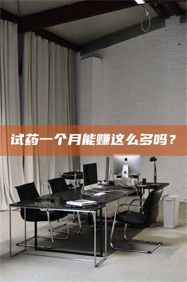 南安试药一个月能赚这么多吗？ 第1张