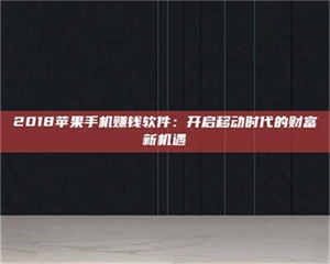 南安2018苹果手机赚钱软件：开启移动时代的财富新机遇 第1张