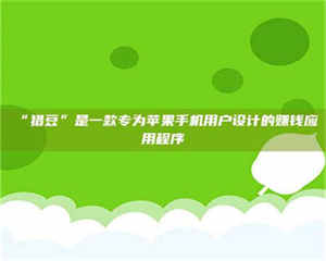 南安“猎豆”是一款专为苹果手机用户设计的赚钱应用程序 第1张