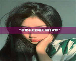 南安“苹果手机看电影赚钱软件” 第1张