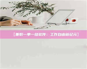 南安【兼职一单一结软件:工作自由新纪元】 第1张 南安【兼职一单一结软件:工作自由新纪元】 第1张