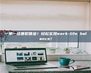 南安一单一结兼职佣金！轻松实现work-life balance！ 第1张
