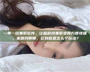 南安一单一结兼职软件，让临时找兼职变得方便快捷。来跟我聊聊，它到底是怎么个玩法？ 第1张