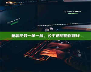 南安兼职任务一单一结，公平透明助你赚钱 第1张