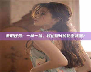 南安兼职任务：一单一结，轻松赚钱的秘密武器？ 第1张