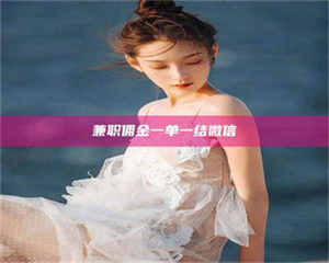 南安兼职佣金一单一结微信 第1张