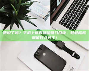 南安听说了吗？手机上躺着就能赚几百块，轻轻松松就能月入过千！ 第1张