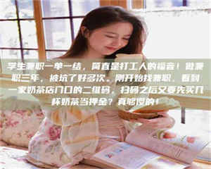 南安学生兼职一单一结，简直是打工人的福音！做兼职三年，被坑了好多次。刚开始找兼职，看到一家奶茶店门口的二维码，扫码之后又要先买几杯奶茶当押金？真够傻的！ 第1张