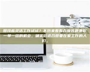 南安想找些灵活工作试试？不妨来看看百度答题兼职一单一结的机会，确实挺适合想要在家工作的人们。 第1张