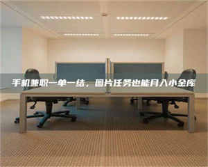 南安手机兼职一单一结，图片任务也能月入小金库 第1张