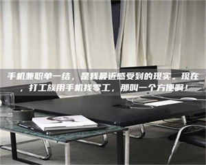 南安手机兼职单一结，是我最近感受到的现实。现在，打工族用手机找零工，那叫一个方便啊！ 第1张