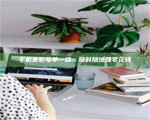 南安手机兼职每单一结：随时随地赚零花钱 第1张