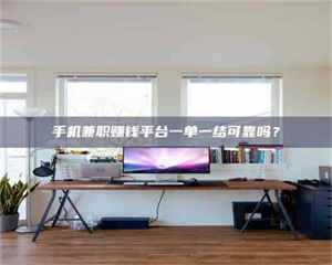 南安手机兼职赚钱平台一单一结可靠吗？ 第1张
