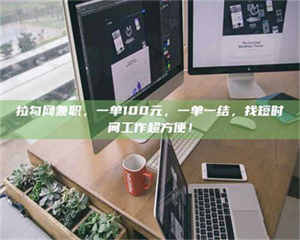 南安拉勾网兼职，一单100元，一单一结，找短时间工作超方便！ 第1张