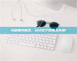 南安突破赚钱瓶颈，试试这个网赚急先锋! 第1张