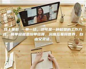南安网上兼职 一单一结，这可是一种超赞的工作方式，简单说就是按单结算，风靡互联网世界，自由又灵活。 第1张