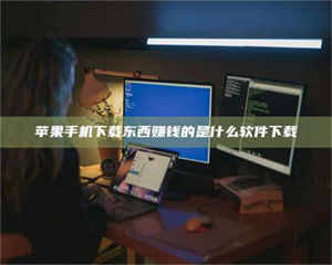 南安苹果手机下载东西赚钱的是什么软件下载 第1张