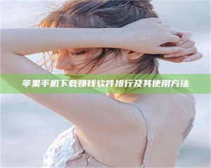 南安苹果手机下载赚钱软件排行及其使用方法 第1张