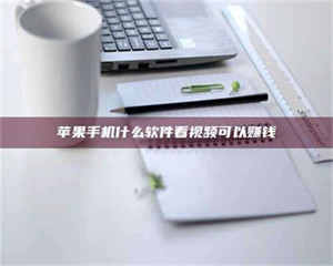 南安苹果手机什么软件看视频可以赚钱 第1张