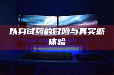 南安以身试药的冒险与真实感体验 第1张