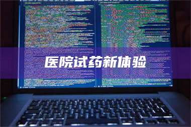 南安医院试药新体验 第1张