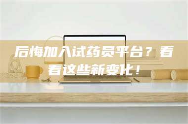 南安后悔加入试药员平台？看看这些新变化！ 第1张