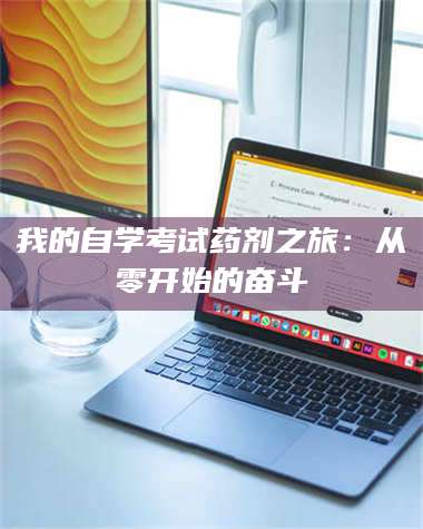 南安我的自学考试药剂之旅:从零开始的奋斗 第1张 南安我的自学考试药剂之旅:从零开始的奋斗 第1张
