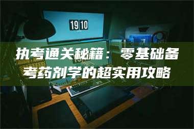 南安执考通关秘籍：零基础备考药剂学的超实用攻略 第1张